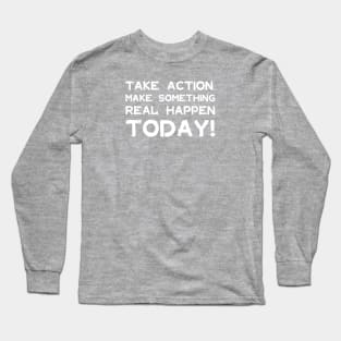 Take Action Make Something Happen Today | Quotes | White | Emerald Green Long Sleeve T-Shirt